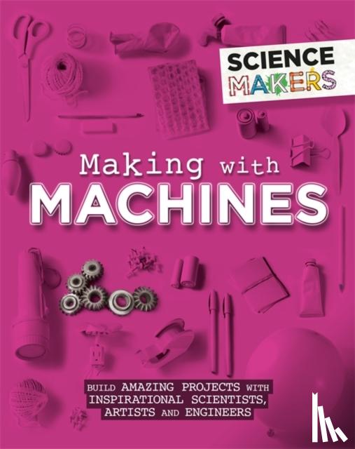 Claybourne, Anna - Science Makers: Making with Machines