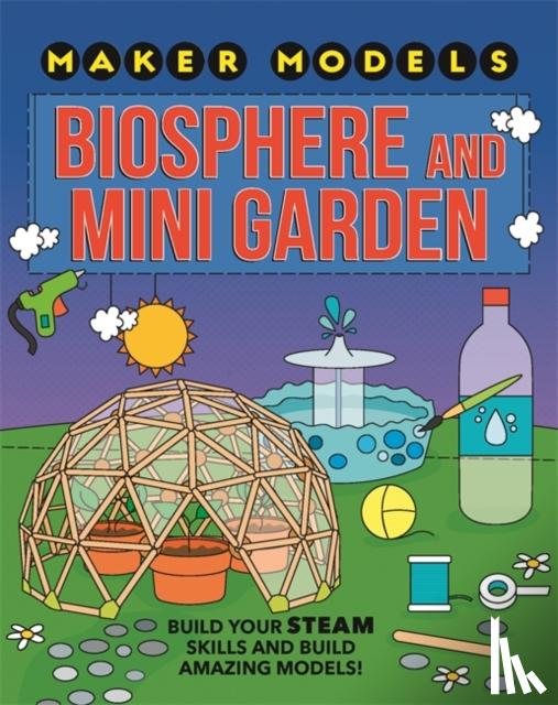 Claybourne, Anna - Maker Models: Biosphere and Mini-garden