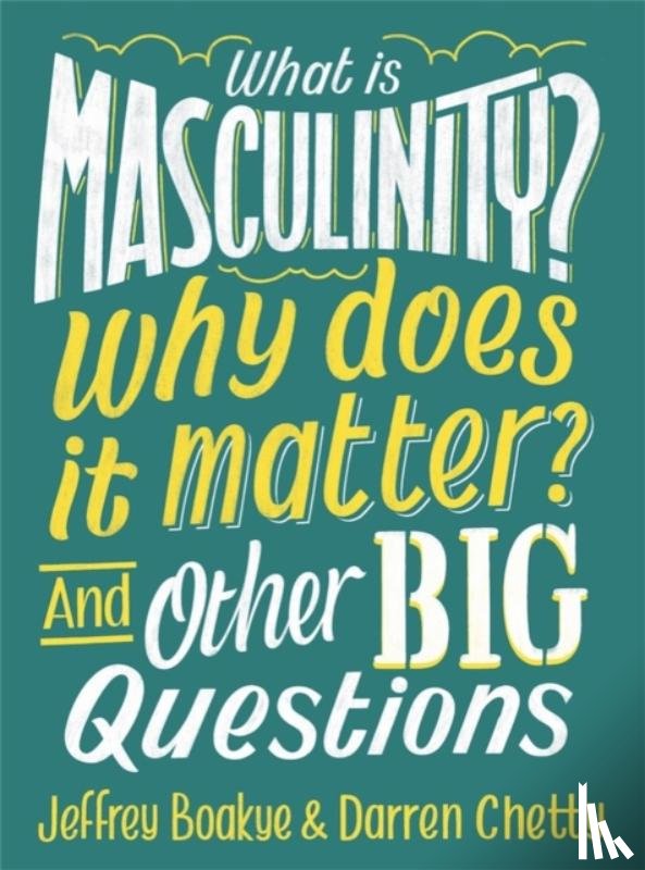 Boakye, Jeffrey, Chetty, Darren - What is Masculinity? Why Does it Matter? And Other Big Questions