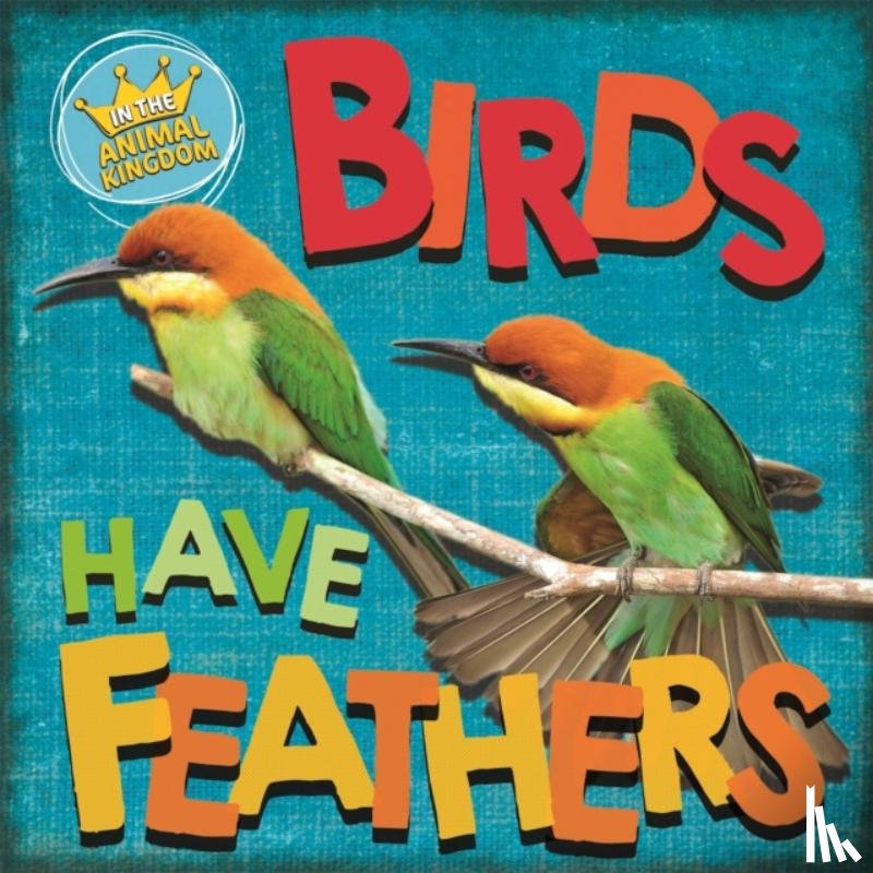 Ridley, Sarah - In the Animal Kingdom: Birds Have Feathers