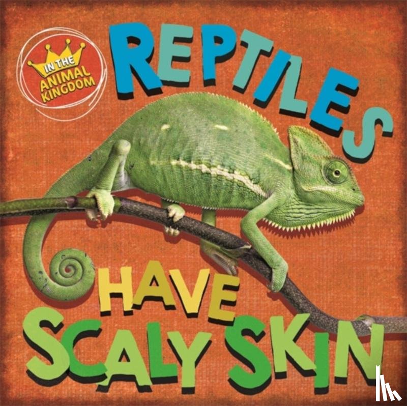 Ridley, Sarah - In the Animal Kingdom: Reptiles Have Scaly Skin