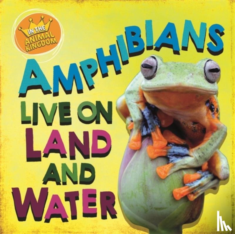 Ridley, Sarah - In the Animal Kingdom: Amphibians Live on Land and in Water