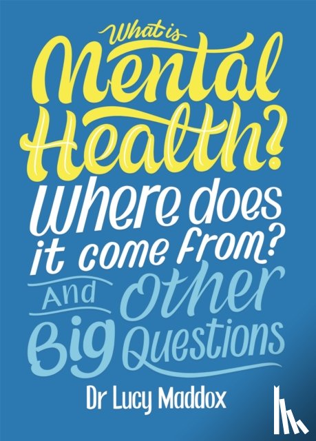 Maddox, Lucy - What is Mental Health? Where does it come from? And Other Big Questions