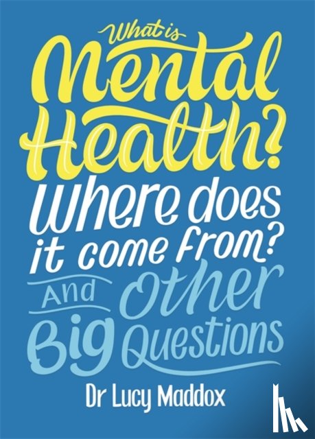 Maddox, Lucy - What is Mental Health? Where does it come from? And Other Big Questions