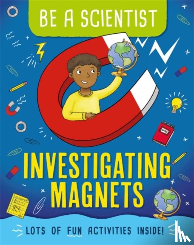 Bailey, Jacqui - Be a Scientist: Investigating Magnets