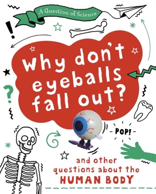 Claybourne, Anna - A Question of Science: Why Don't Your Eyeballs Fall Out? And Other Questions about the Human Body