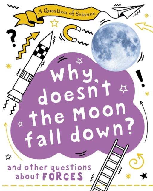 Claybourne, Anna - A Question of Science: Why Doesn't the Moon Fall Down? And Other Questions about Forces