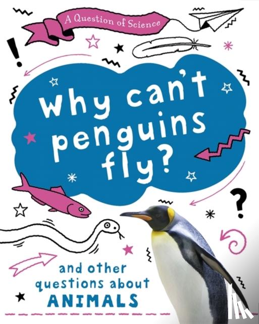 Claybourne, Anna - A Question of Science: Why can't penguins fly? And other questions about animals