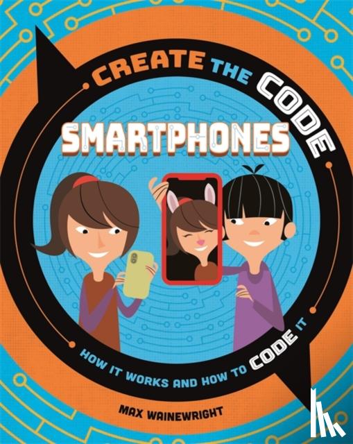 Wainewright, Max - Create the Code: Smartphones