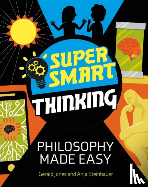 Jones, Gerald, Steinbauer, Anja - Super Smart Thinking: Philosophy Made Easy