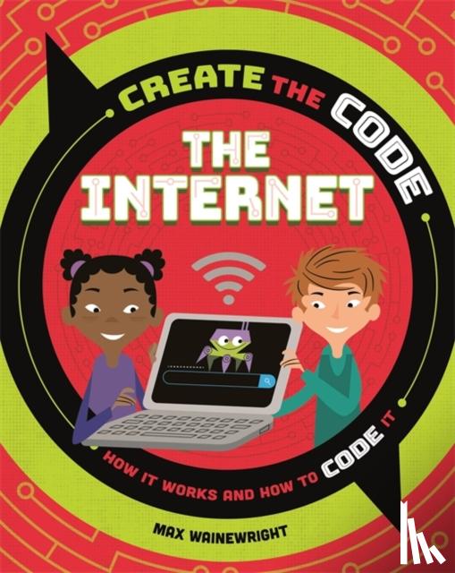 Wainewright, Max - Create the Code: The Internet