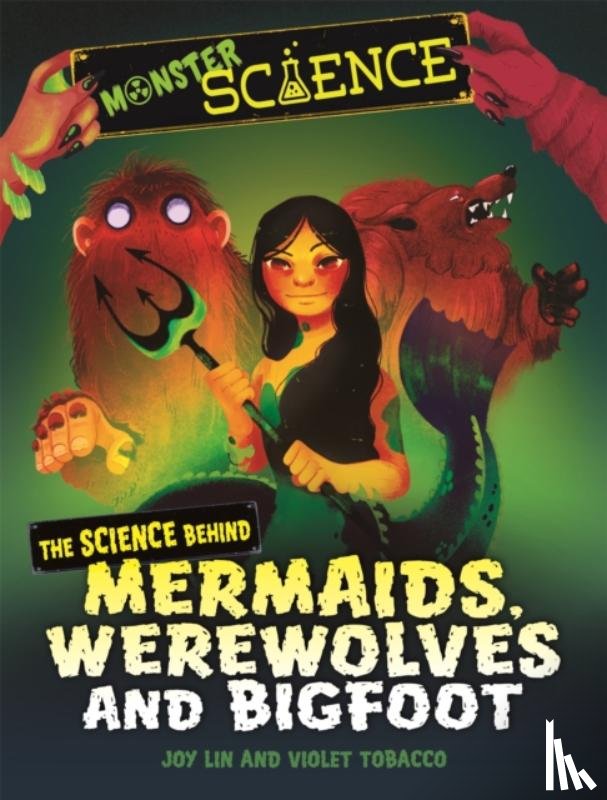 Lin, Joy - Monster Science: The Science Behind Mermaids, Werewolves and Bigfoot