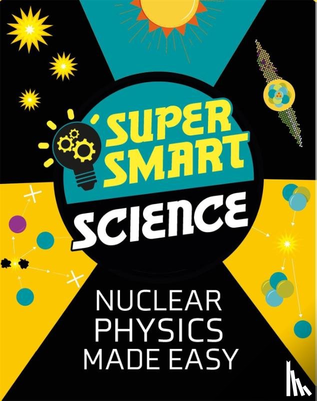 Bluteau, Dr Matthew - Super Smart Science: Nuclear Physics Made Easy