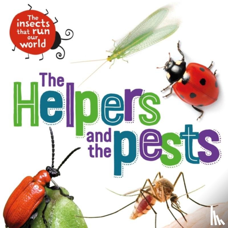 Ridley, Sarah - The Insects that Run Our World: The Helpers and the Pests