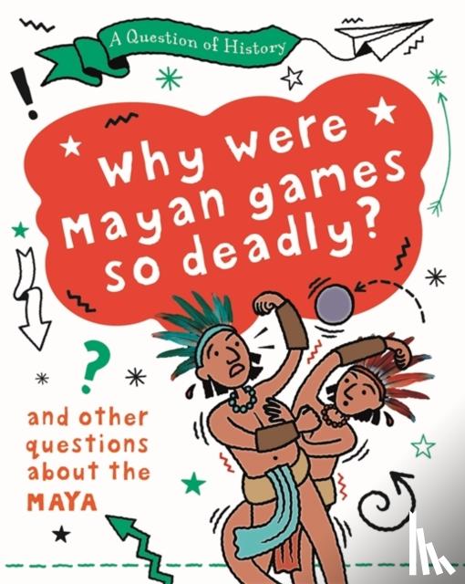 Cooke, Tim - A Question of History: Why were Maya games so deadly? And other questions about the Maya