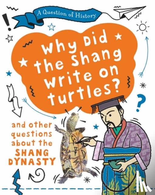 Cooke, Tim - A Question of History: Why did the Shang write on turtles? And other questions about the Shang Dynasty