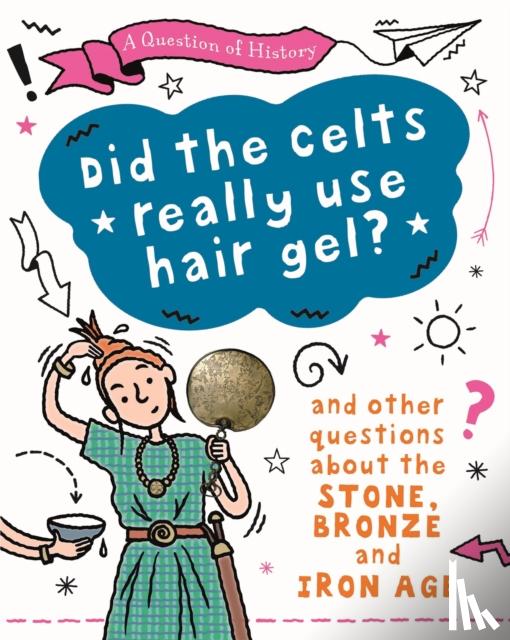 Cooke, Tim - A Question of History: Did the Celts use hair gel? And other questions about the Stone, Bronze and Iron Ages