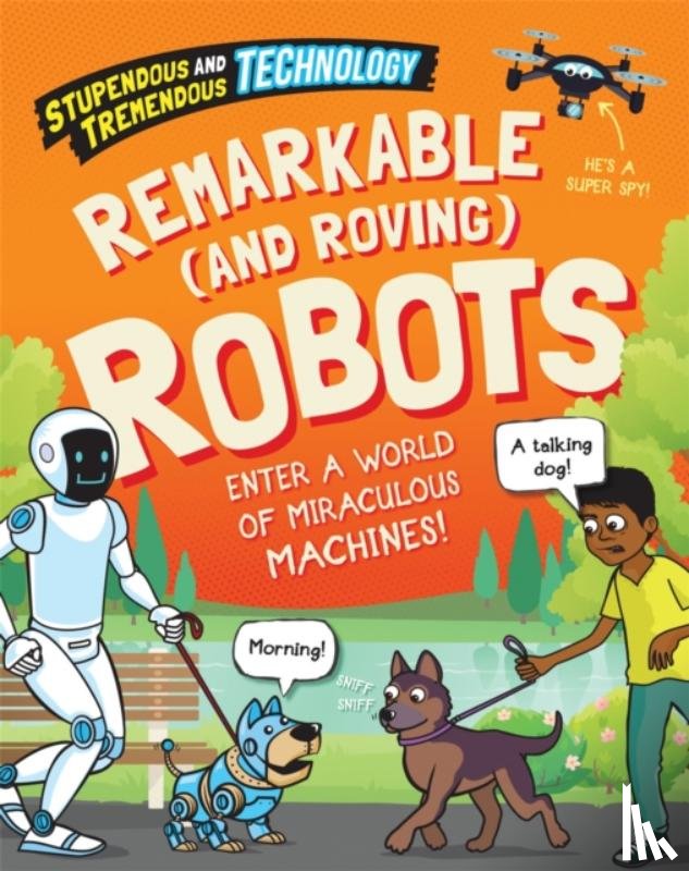Newland, Sonya - Stupendous and Tremendous Technology: Remarkable and Roving Robots