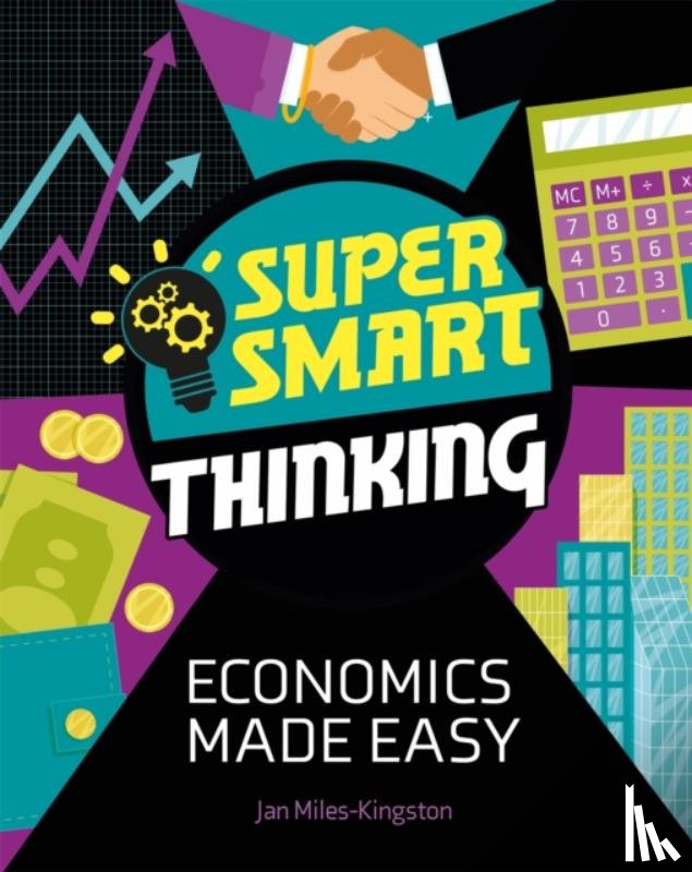 Miles-Kingston, Jan - Super Smart Thinking: Economics Made Easy