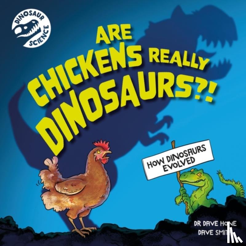 Hone, Dr. Dave - Dinosaur Science: Are Chickens Really Dinosaurs?!