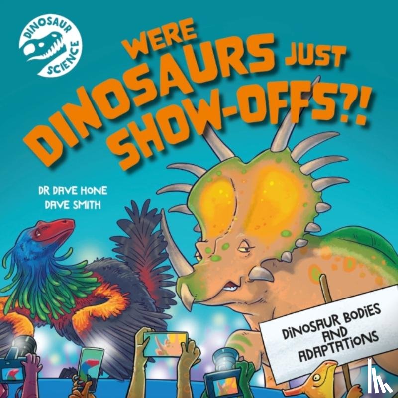 Hone, Dr. Dave - Dinosaur Science: Were Dinosaurs Just Show-Offs?!