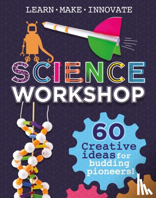 Claybourne, Anna - Science Workshop: 60 Creative Ideas for Budding Pioneers