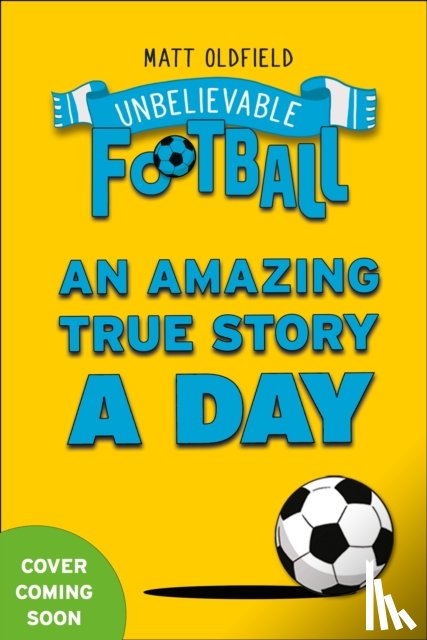 Oldfield, Matt - 365 Amazing True Football Stories