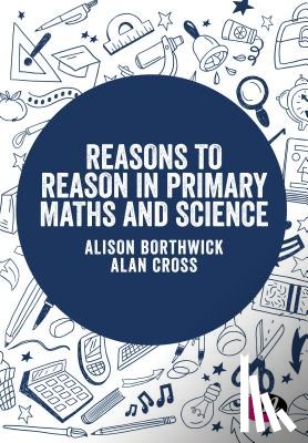 Borthwick, Alison, Cross, Alan - Reasons to Reason in Primary Maths and Science