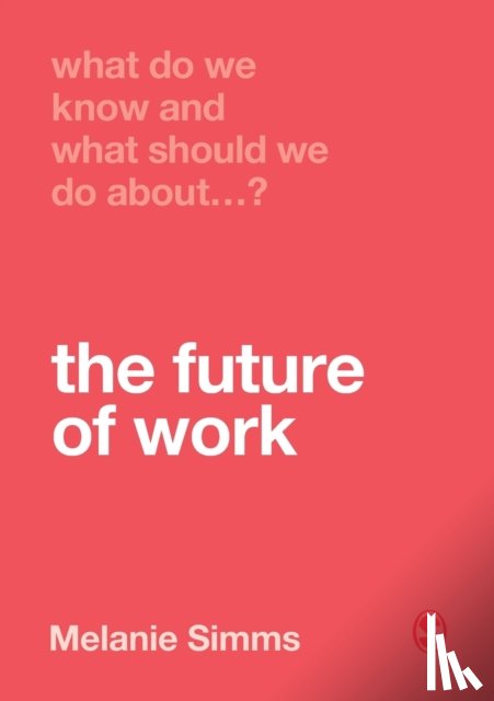 Simms, Melanie - What Do We Know and What Should We Do About the Future of Work?