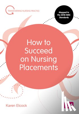 Elcock, Karen, BSc, MSc, PGDip, CertEdFE, RN, RNT, FHEA - How to Succeed on Nursing Placements