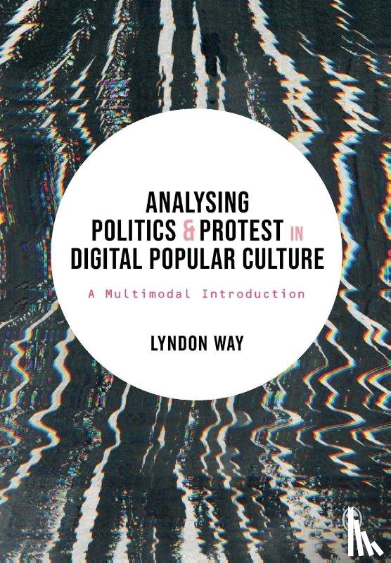 Way, Lyndon - Analysing Politics and Protest in Digital Popular Culture