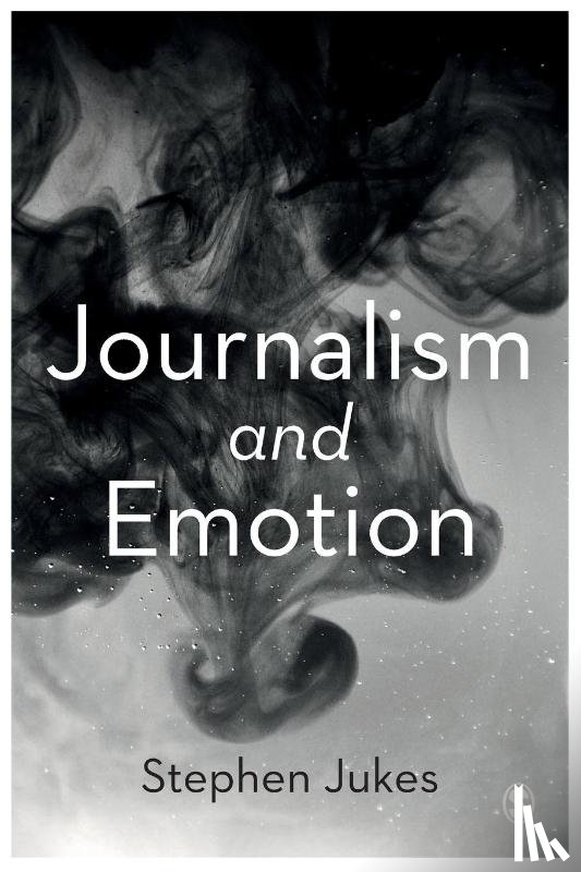 Jukes, Stephen - Journalism and Emotion