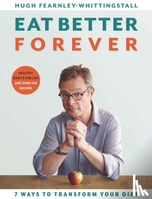 Fearnley-Whittingstall, Hugh - Eat Better Forever