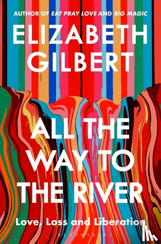 Gilbert, Elizabeth - All the Way to the River