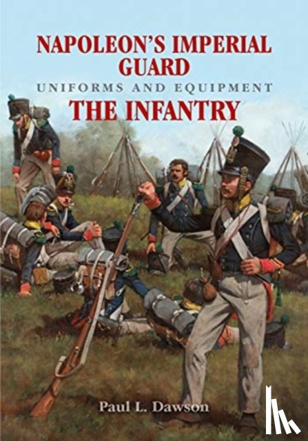 Dawson, Paul L - Napoleon's Imperial Guard Uniforms and Equipment: The Infantry