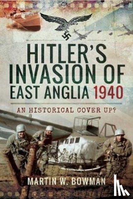 Bowman, Martin W. - Hitler's Invasion of East Anglia, 1940