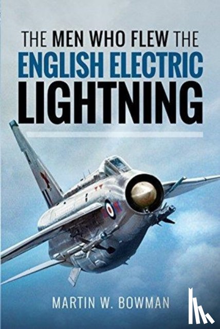 W, Bowman - The Men Who Flew the English Electric Lightning