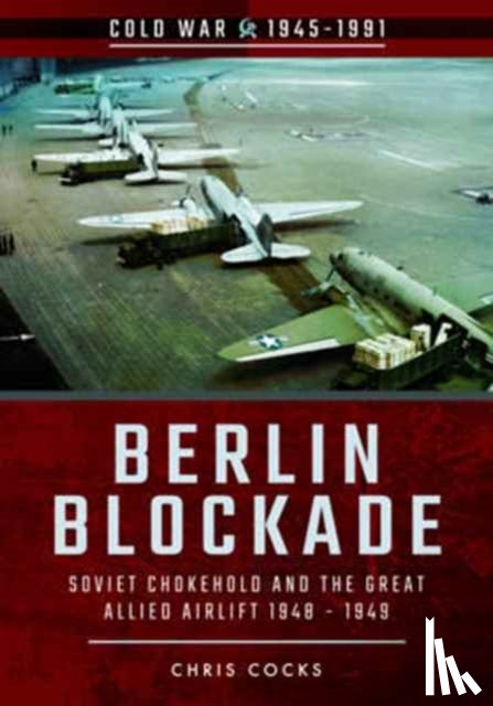 Van Tonder, Gerry - Berlin Blockade: Soviet Chokehold and the Great Allied Airlift 1948-1949