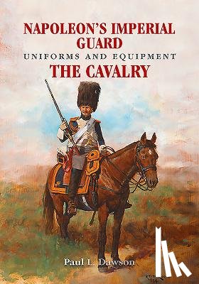 Dawson, Paul L. - Napoleon's Imperial Guard Uniforms and Equipment
