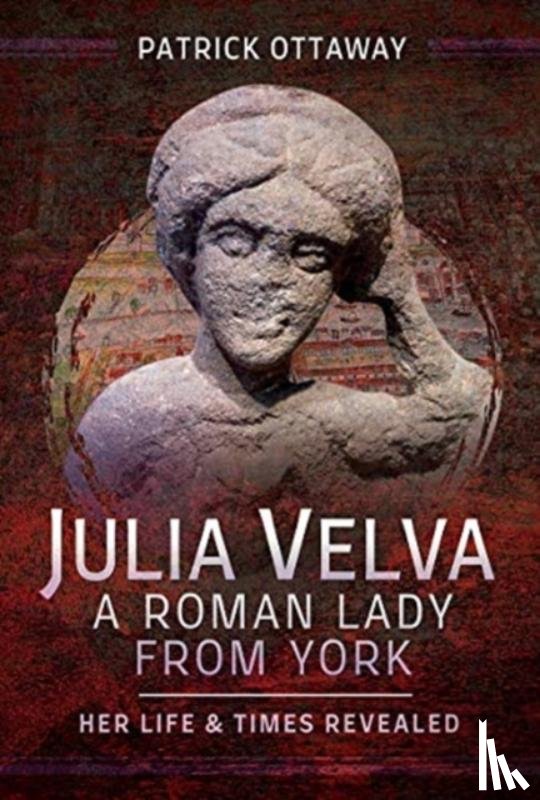 Ottaway, Patrick - Julia Velva, A Roman Lady from York