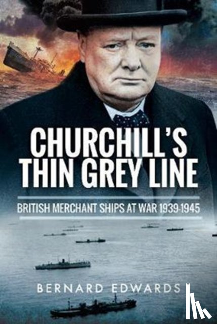 Edwards, Bernard - Churchill's Thin Grey Line: British Merchant Ships at War 1939-1945
