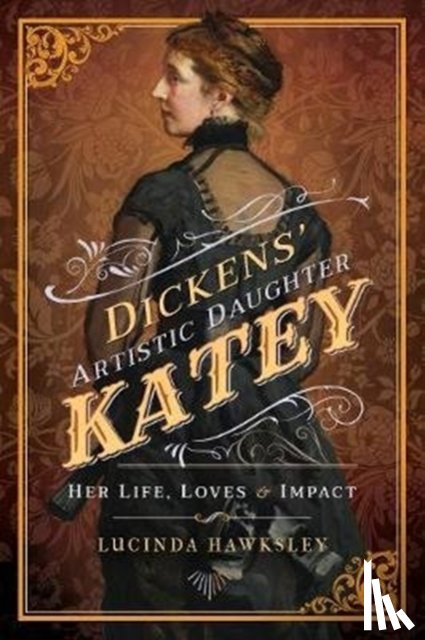 Hawksley, Lucinda - Dickens' Artistic Daughter Katey