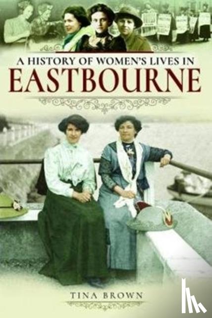 Brown, Tina - A History of Women's Lives in Eastbourne