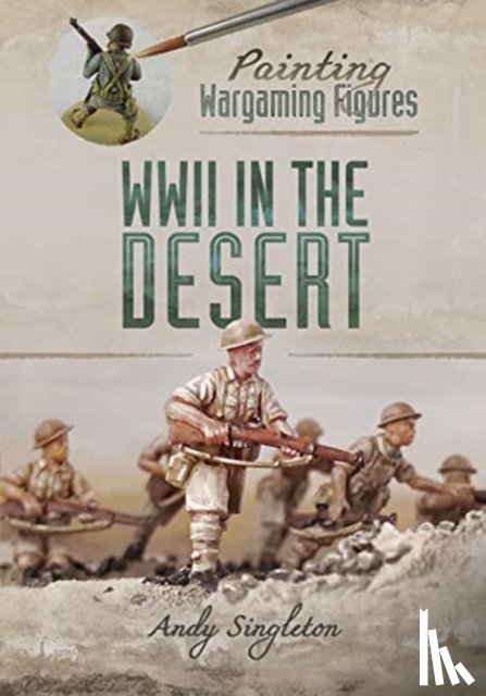 Singleton, Andy - Painting Wargaming Figures: WWII in the Desert