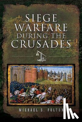 Fulton, Michael S - Siege Warfare during the Crusades