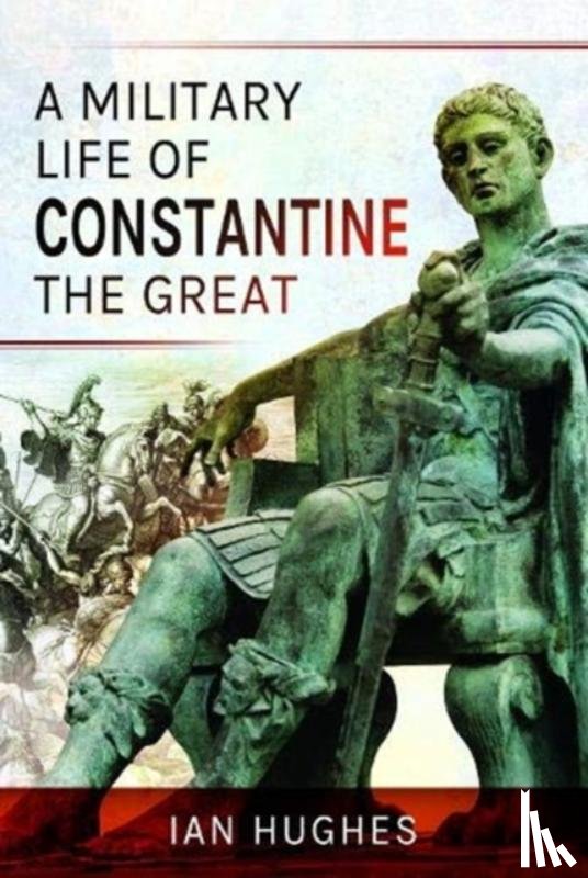 Hughes, Ian - A Military Life of Constantine the Great