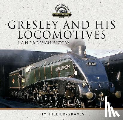 Hillier-Graves, Tim - Gresley and his Locomotives