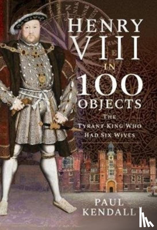 Kendall, Paul - Henry VIII in 100 Objects