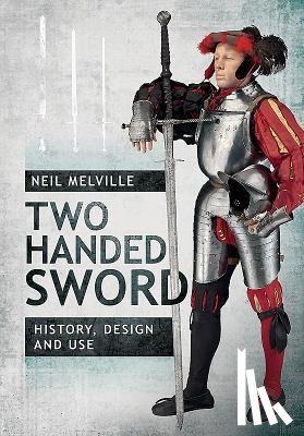 Melville, Neil - Two Handed Sword History, Design and Use