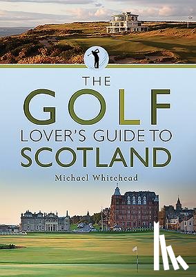 Whitehead, Michael - The Golf Lover's Guide to Scotland